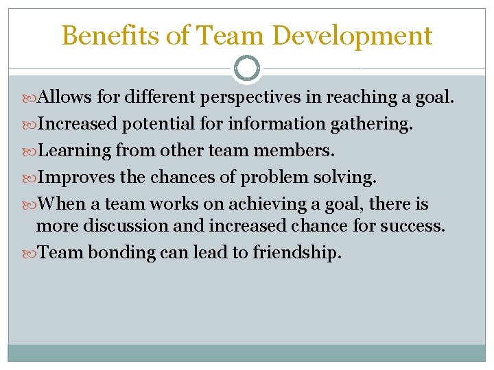 Benefits of Team Development Allows for different perspectives in reaching a goal. Increased potential