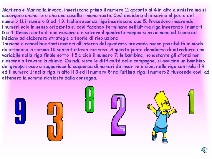 Marilena e Marinella invece, inseriscono prima il numero 11 accanto al 4 in alto