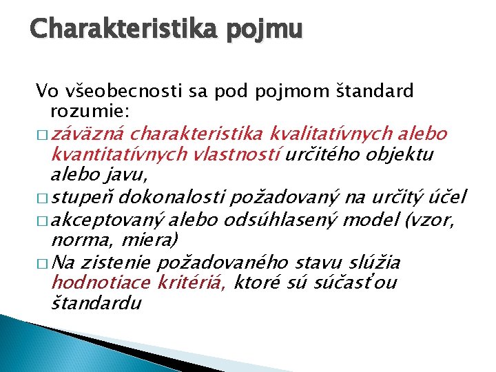 Charakteristika pojmu Vo všeobecnosti sa pod pojmom štandard rozumie: � záväzná charakteristika kvalitatívnych alebo