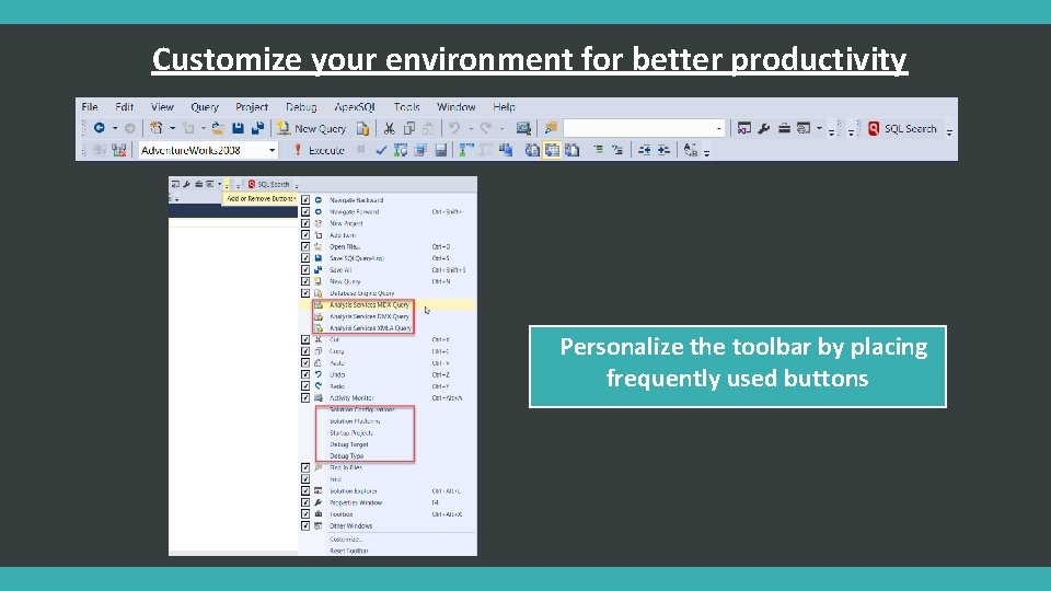 Customize your environment for better productivity Personalize the toolbar by placing frequently used buttons