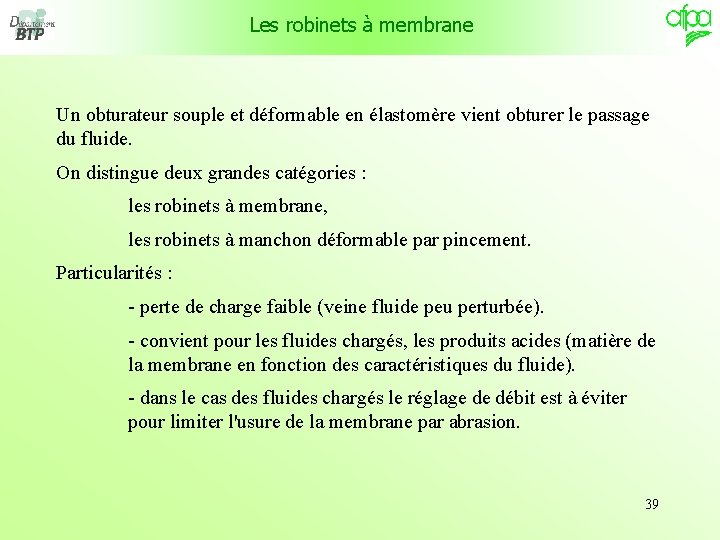 Les robinets à membrane Un obturateur souple et déformable en élastomère vient obturer le