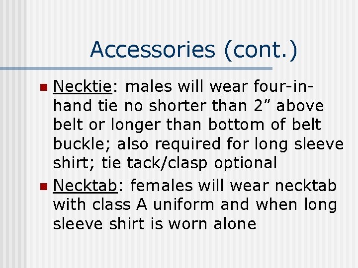 Accessories (cont. ) Necktie: males will wear four-inhand tie no shorter than 2” above