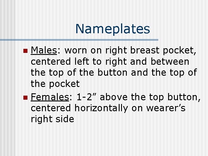 Nameplates Males: worn on right breast pocket, centered left to right and between the