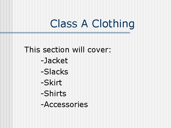 Class A Clothing This section will cover: -Jacket -Slacks -Skirt -Shirts -Accessories 