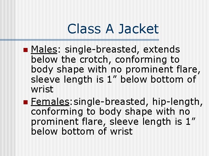 Class A Jacket Males: single-breasted, extends below the crotch, conforming to body shape with