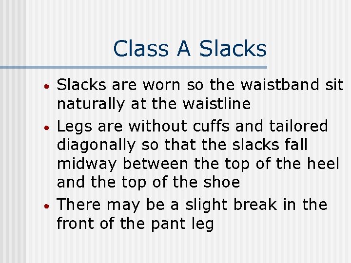 Class A Slacks • • • Slacks are worn so the waistband sit naturally