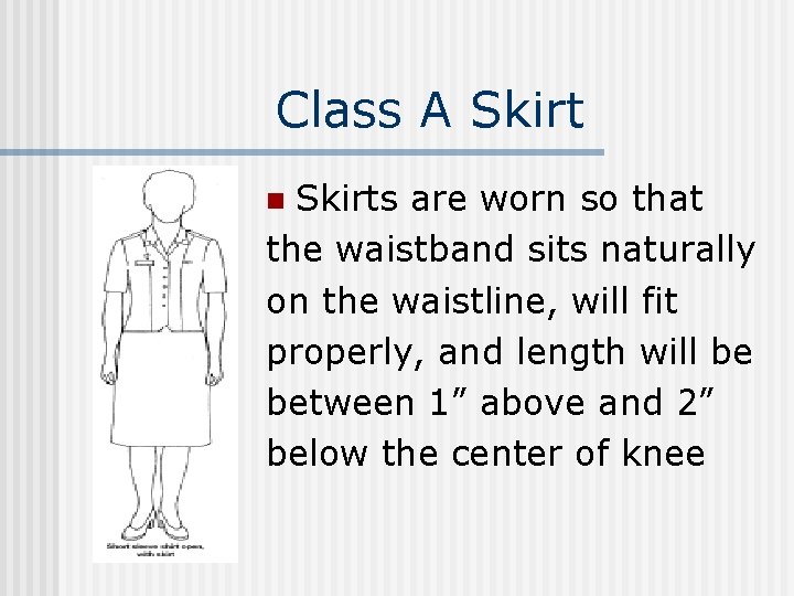 Class A Skirts are worn so that the waistband sits naturally on the waistline,