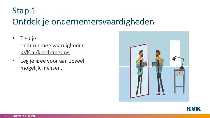 Stap 1 Ontdek je ondernemersvaardigheden • Test je ondernemersvaardigheden KVK. nl/krachtmeting • Leg je
