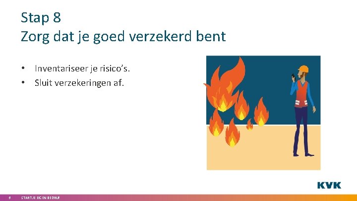 Stap 8 Zorg dat je goed verzekerd bent • Inventariseer je risico’s. • Sluit