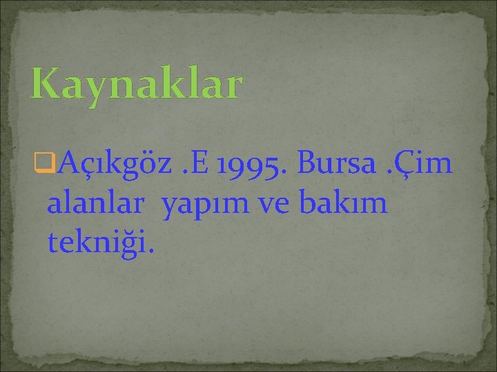 Kaynaklar q. Açıkgöz. E 1995. Bursa. Çim alanlar yapım ve bakım tekniği. 