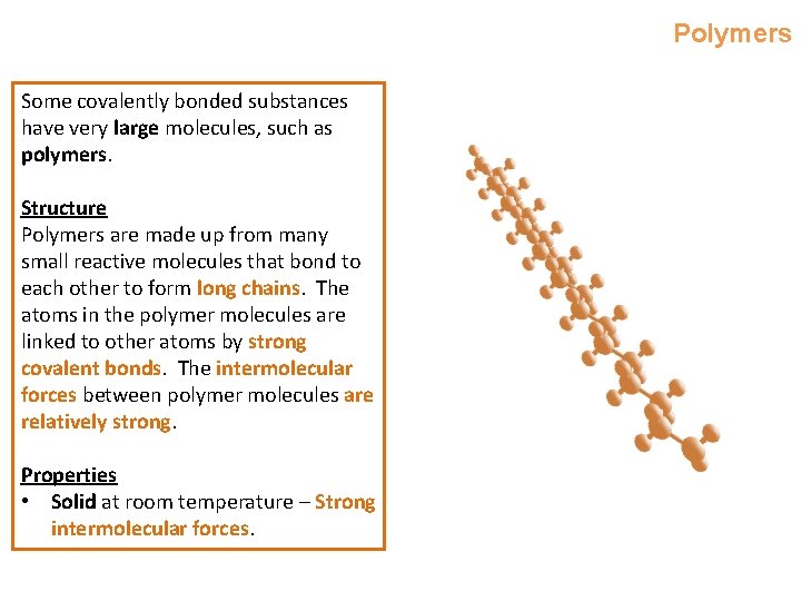 Polymers Some covalently bonded substances have very large molecules, such as polymers. Structure Polymers