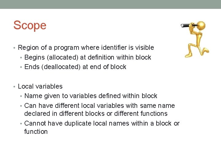 Scope • Region of a program where identifier is visible • Begins (allocated) at