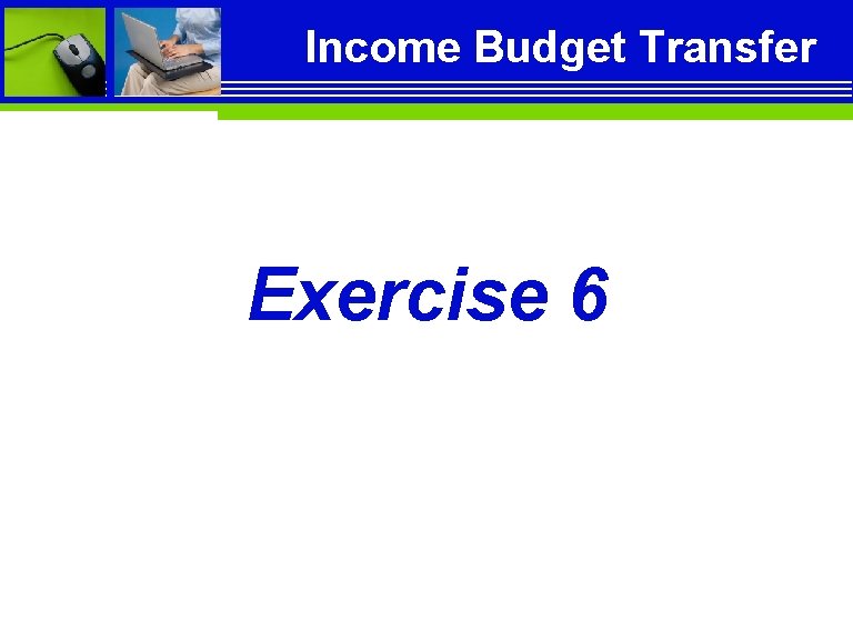 Income Budget Transfer Exercise 6 Income Budget Transfer Exercise 6