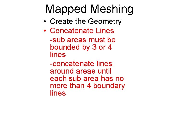 Mapped Meshing • Create the Geometry • Concatenate Lines -sub areas must be bounded