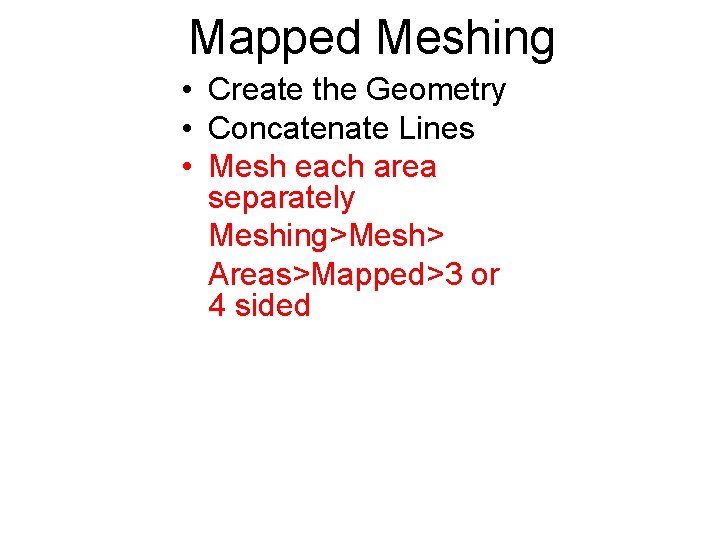 Mapped Meshing • Create the Geometry • Concatenate Lines • Mesh each area separately
