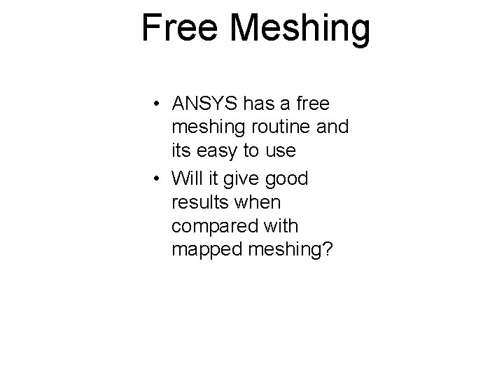 Free Meshing • ANSYS has a free meshing routine and its easy to use
