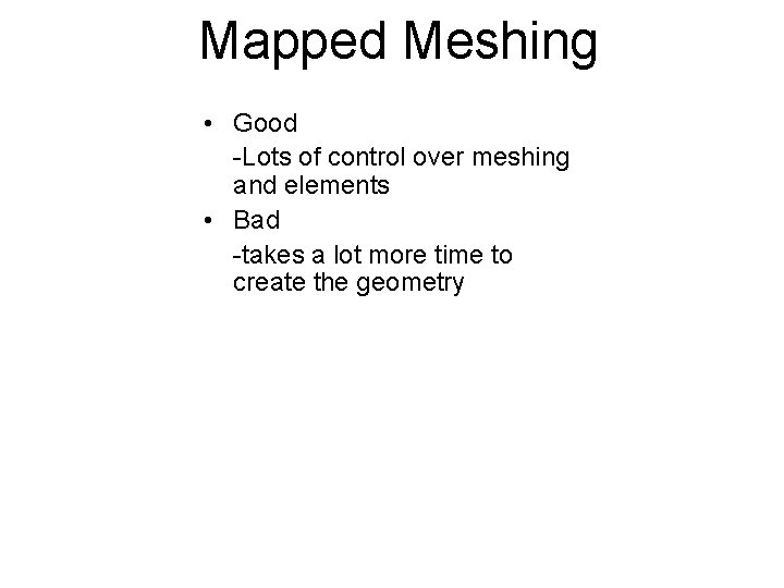 Mapped Meshing • Good -Lots of control over meshing and elements • Bad -takes