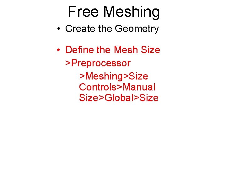 Free Meshing • Create the Geometry • Define the Mesh Size >Preprocessor >Meshing>Size Controls>Manual