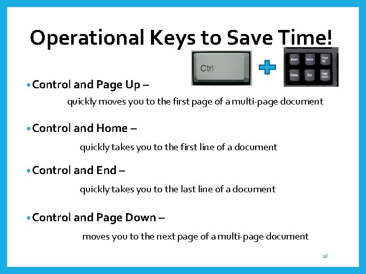 Operational Keys to Save Time! • Control and Page Up – quickly moves you