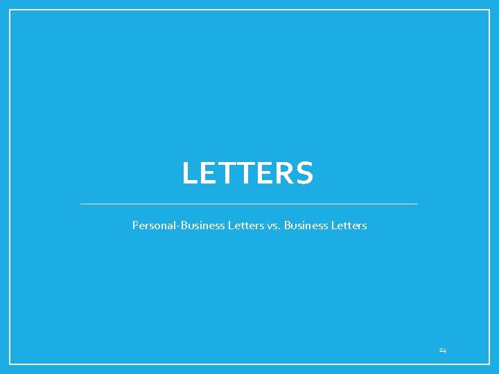 LETTERS Personal-Business Letters vs. Business Letters 24 