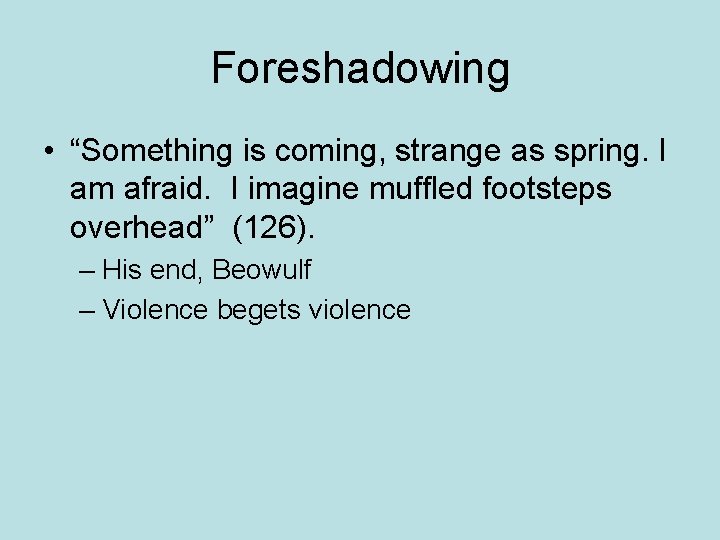 Foreshadowing • “Something is coming, strange as spring. I am afraid. I imagine muffled