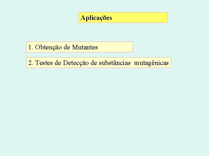 Aplicações 1. Obtenção de Mutantes 2. Testes de Detecção de substâncias mutagênicas 