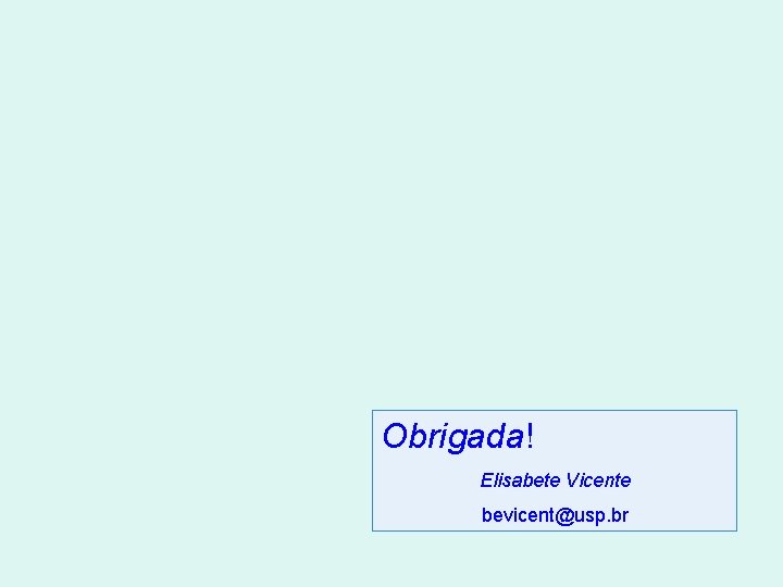 Obrigada! Elisabete Vicente bevicent@usp. br 