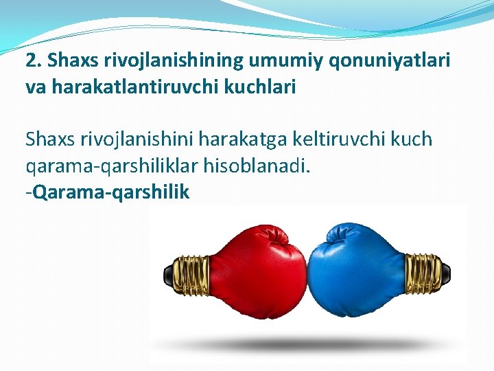 2. Shaxs rivojlanishining umumiy qonuniyatlari va harakatlantiruvchi kuchlari Shaxs rivojlanishini harakatga keltiruvchi kuch qarama-qarshiliklar