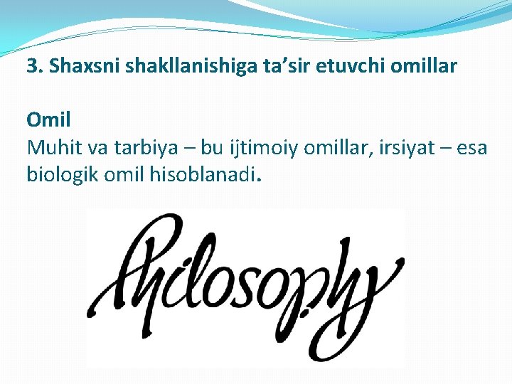 3. Shaxsni shakllanishiga ta’sir etuvchi omillar Omil Muhit va tarbiya – bu ijtimoiy omillar,