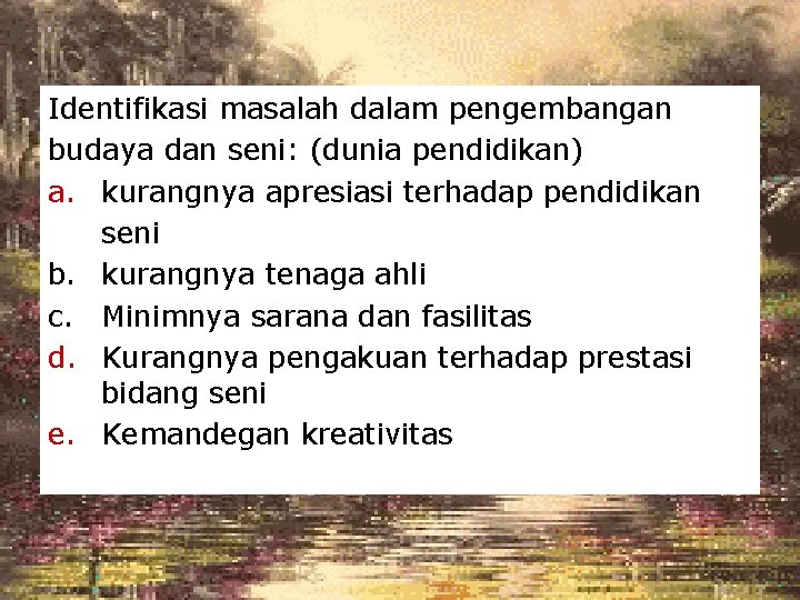 Identifikasi masalah dalam pengembangan budaya dan seni: (dunia pendidikan) a. kurangnya apresiasi terhadap pendidikan