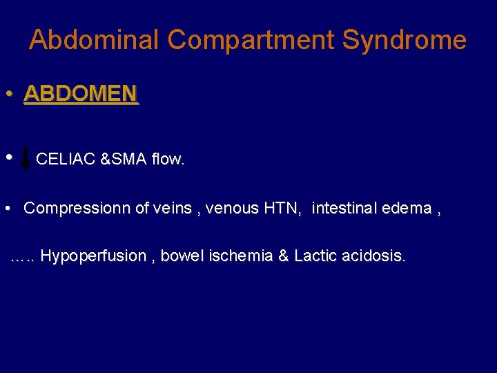 Abdominal Compartment Syndrome • ABDOMEN • CELIAC &SMA flow. • Compressionn of veins ,