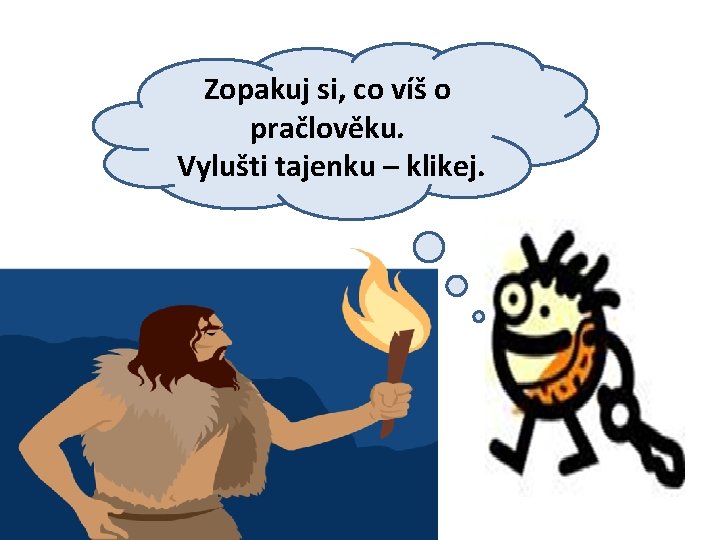 Zopakuj si, co víš o pračlověku. Vylušti tajenku – klikej. 