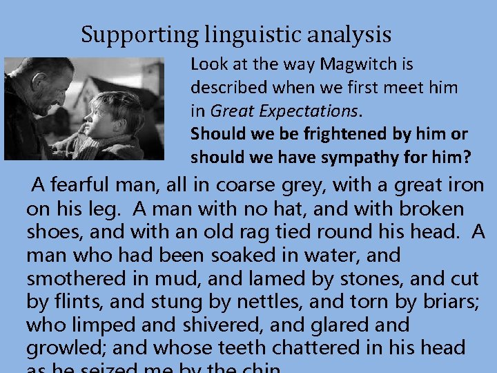 Supporting linguistic analysis Look at the way Magwitch is described when we first meet