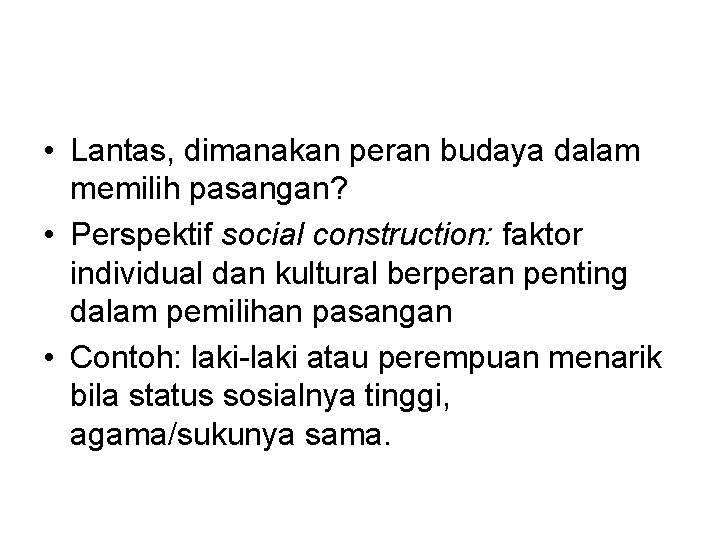  • Lantas, dimanakan peran budaya dalam memilih pasangan? • Perspektif social construction: faktor