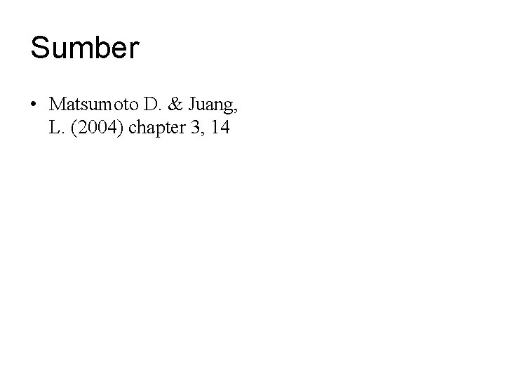 Sumber • Matsumoto D. & Juang, L. (2004) chapter 3, 14 