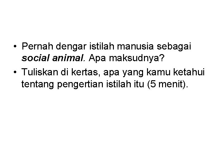  • Pernah dengar istilah manusia sebagai social animal. Apa maksudnya? • Tuliskan di