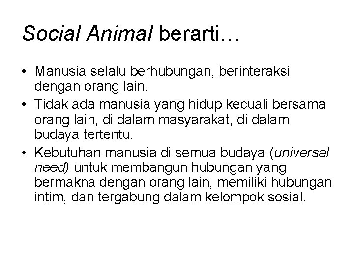 Social Animal berarti… • Manusia selalu berhubungan, berinteraksi dengan orang lain. • Tidak ada