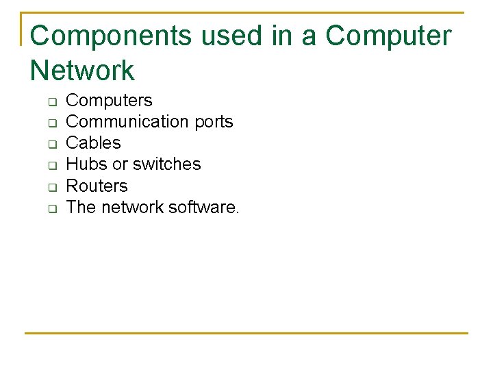Components used in a Computer Network q q q Computers Communication ports Cables Hubs