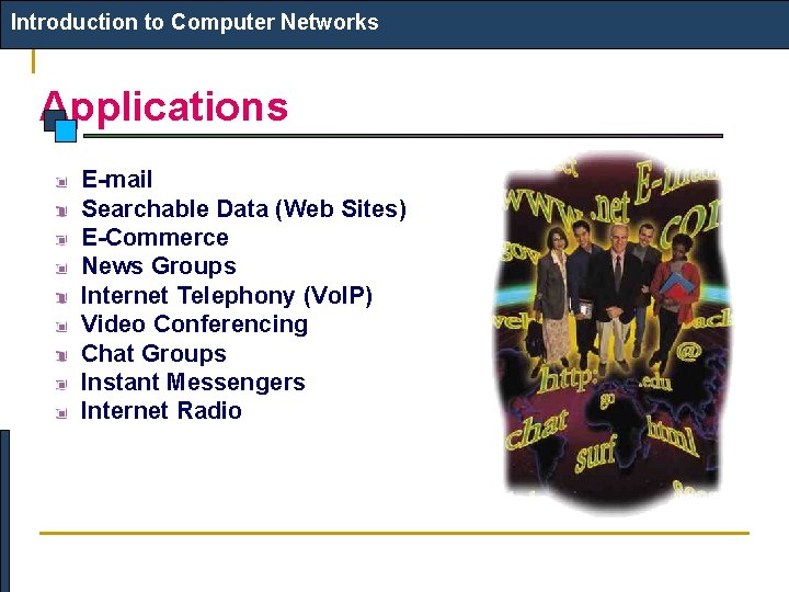 Introduction to Computer Networks Applications E-mail Searchable Data (Web Sites) E-Commerce News Groups Internet