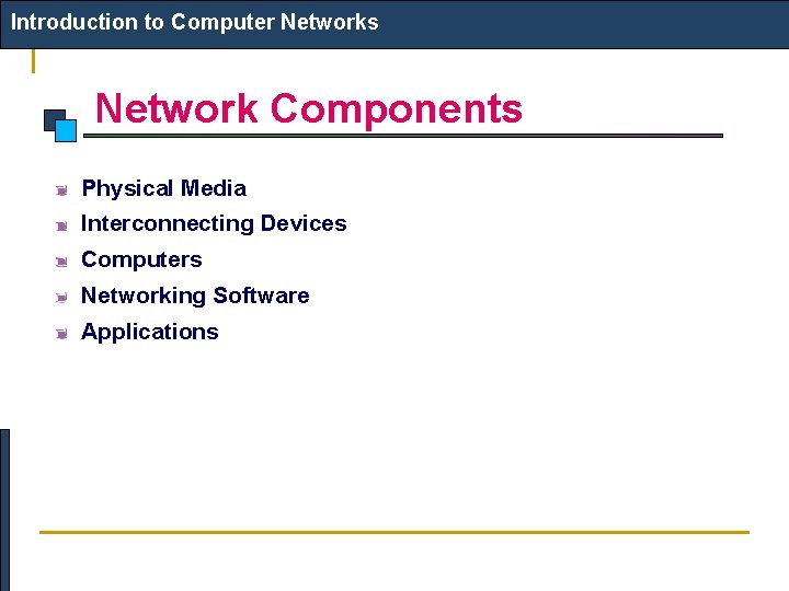 Introduction to Computer Networks Network Components Physical Media Interconnecting Devices Computers Networking Software Applications