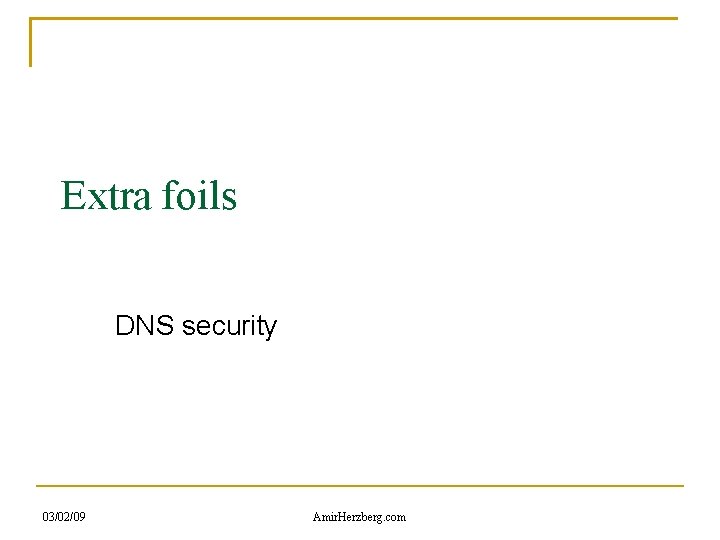 Extra foils DNS security 03/02/09 Amir. Herzberg. com 