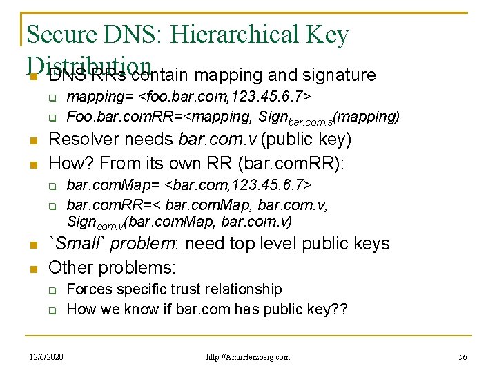 Secure DNS: Hierarchical Key Distribution DNS RRs contain mapping and signature Resolver needs bar.