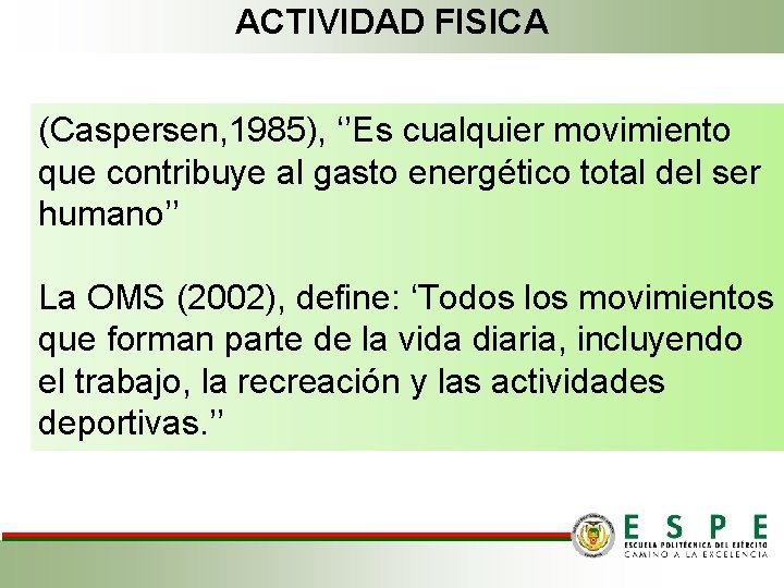 ACTIVIDAD FISICA (Caspersen, 1985), ‘’Es cualquier movimiento que contribuye al gasto energético total del