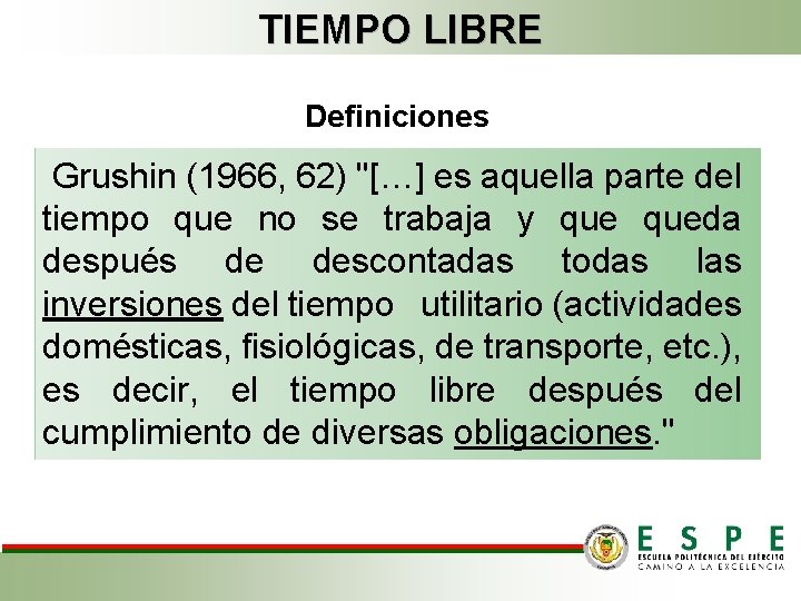 TIEMPO LIBRE Definiciones Grushin (1966, 62) "[…] es aquella parte del tiempo que no