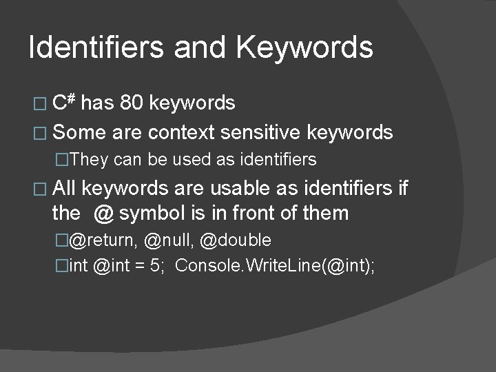 Identifiers and Keywords � C# has 80 keywords � Some are context sensitive keywords