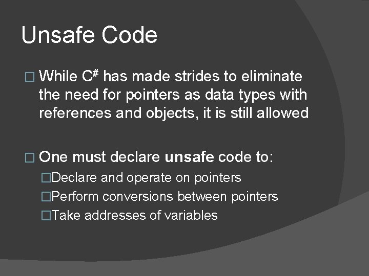 Unsafe Code � While C# has made strides to eliminate the need for pointers