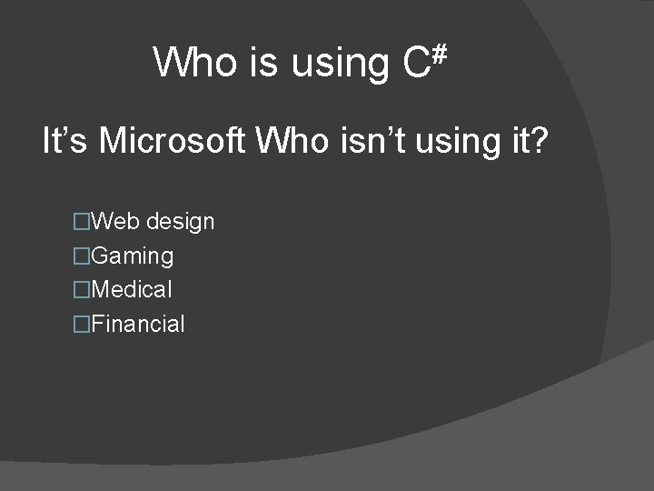 Who is using C# It’s Microsoft Who isn’t using it? �Web design �Gaming �Medical