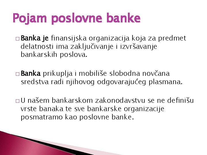 Pojam poslovne banke � Banka je finansijska organizacija koja za predmet delatnosti ima zaključivanje