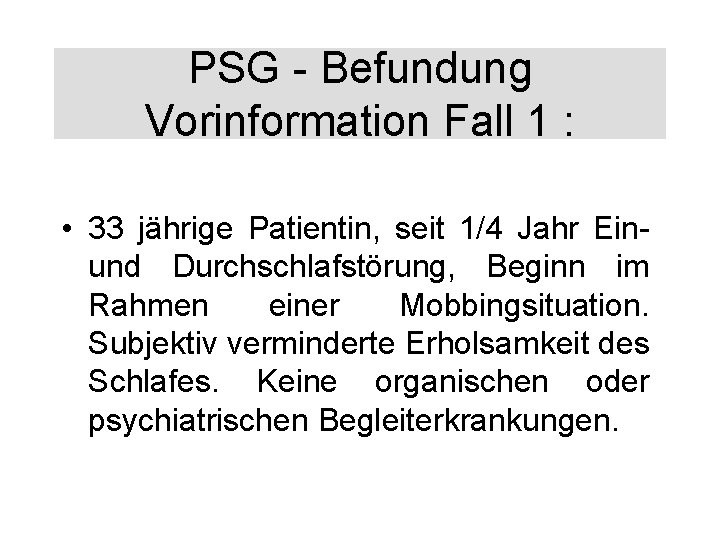 PSG - Befundung Vorinformation Fall 1 : • 33 jährige Patientin, seit 1/4 Jahr