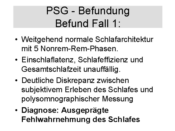 PSG - Befundung Befund Fall 1: • Weitgehend normale Schlafarchitektur mit 5 Nonrem-Rem-Phasen. •